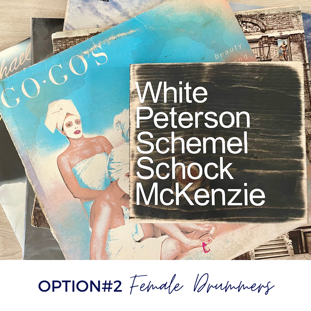 A black wood sign sits on top of a Go Gos record. The sign reads. "White Peterson Schemel Schock McKenzie". The image shows that this is Option #2, Female Drummers