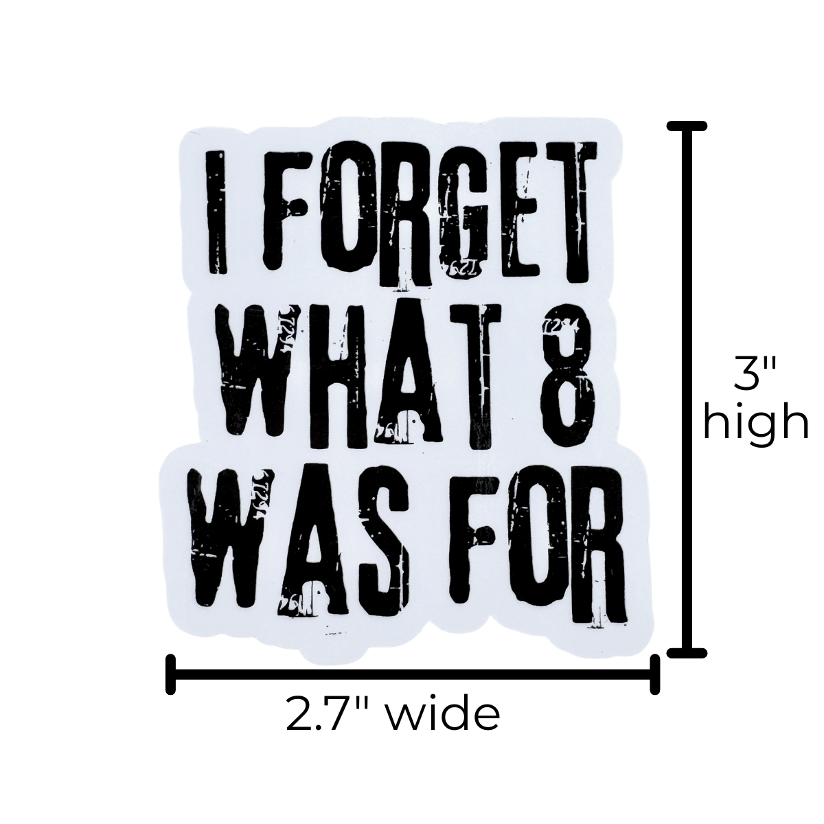 Sticker with text 'I FORGET WHAT 8 WAS FOR' and dimensions on a white background