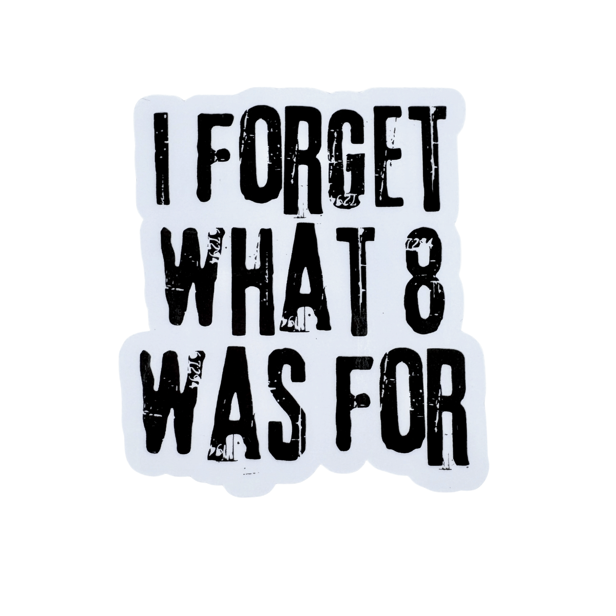Sticker with text 'I FORGET WHAT 8 WAS FOR' on a white background
