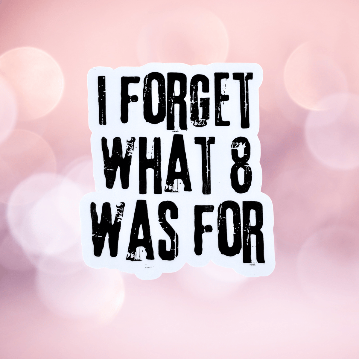 Text sticker with 'I FORGET WHAT 8 WAS FOR' on a blurred pink background