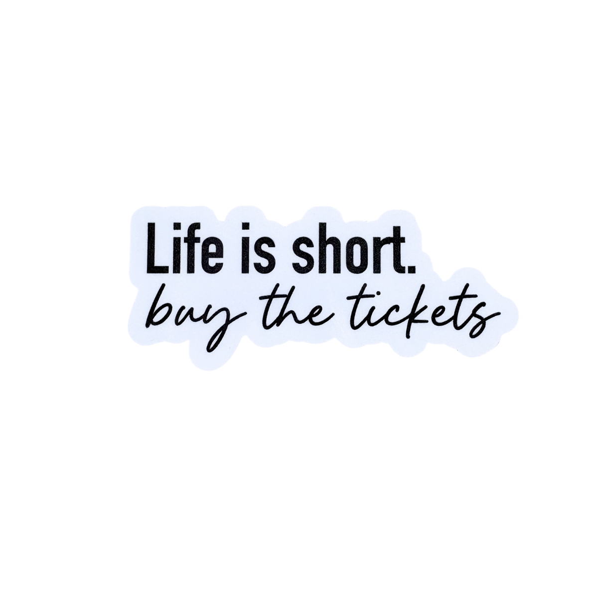 Motivational quote 'Life is short, buy the tickets' on a white background