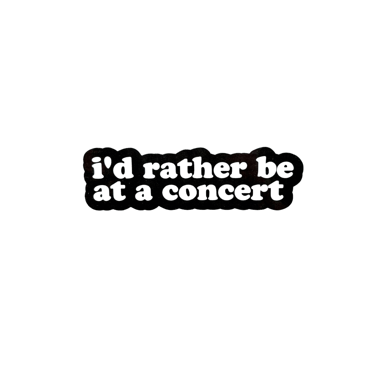 Black text 'i'd rather be at a concert' on a white background