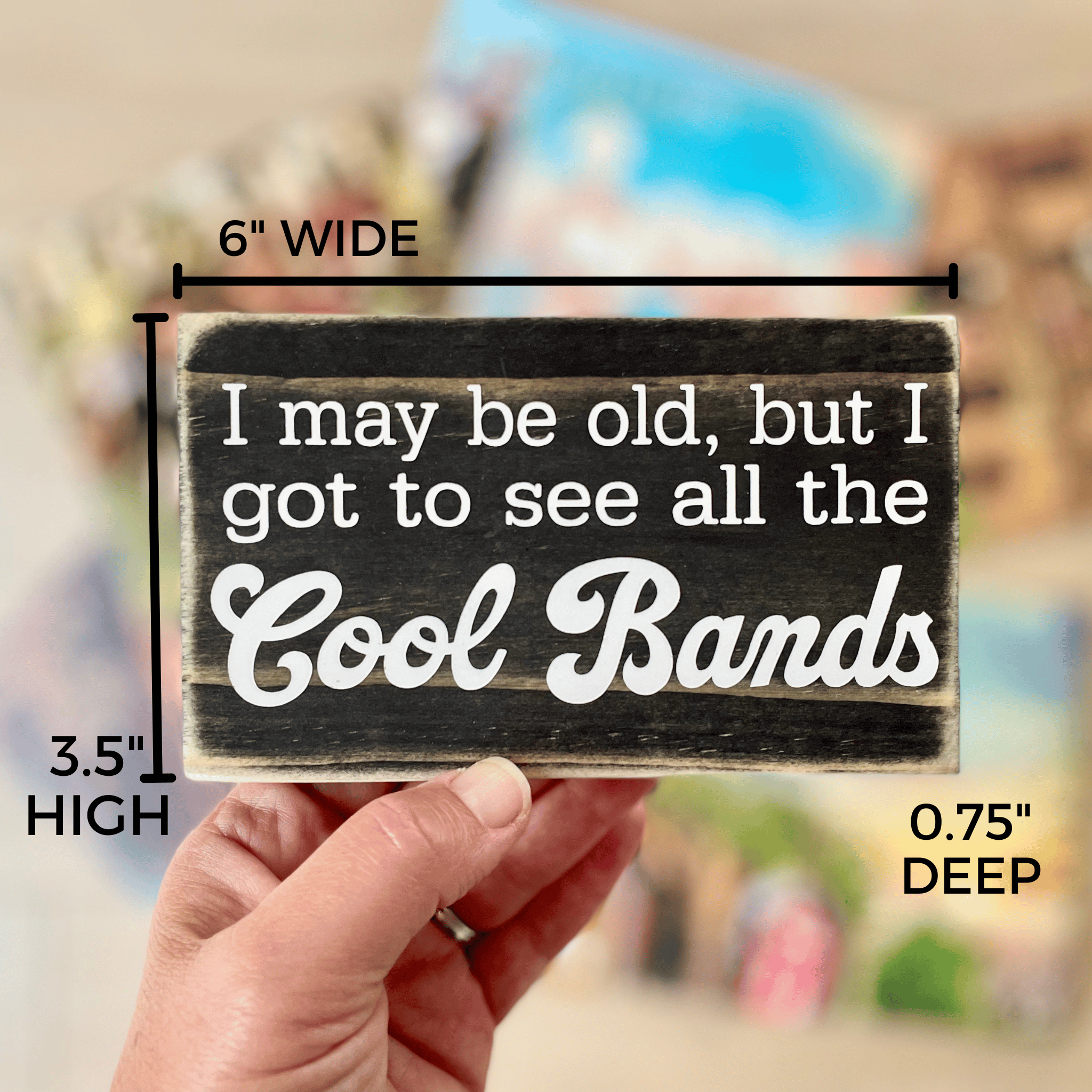 Shows the dimensions of the sign that reads "I may be old, but I got to see all the Cool Bands" which are 6" wide, 3.5" high and 0.75" deep. 