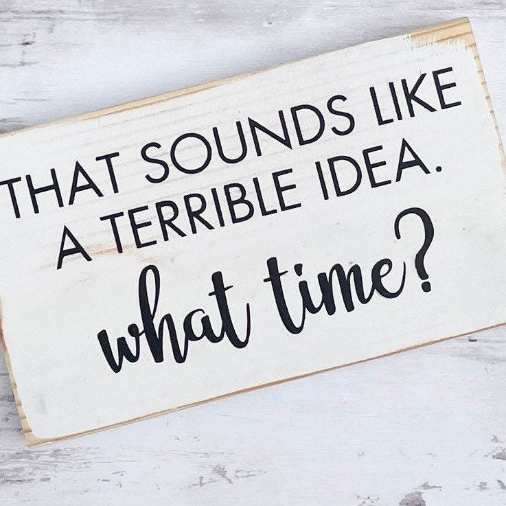 Funny Wood Sign Decor | Terrible Idea What Time? | Three Sister Studio